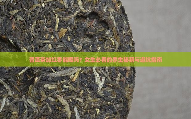 普洱茶加红枣可以喝吗女生