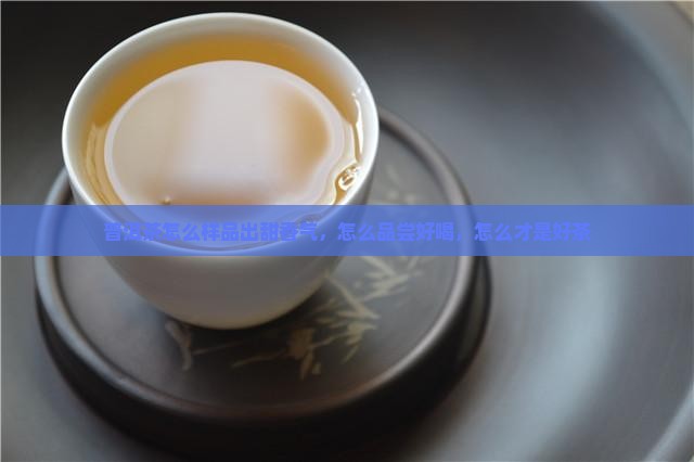 普洱茶怎么样品出甜香气