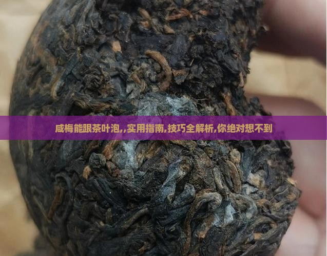 咸梅能跟茶叶泡