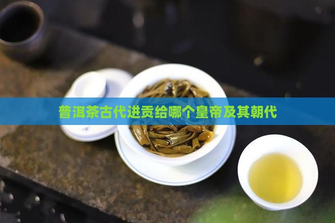 普洱茶古代进贡给哪个皇帝