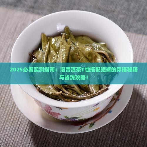 泡普洱茶品牌t恤搭配短裤