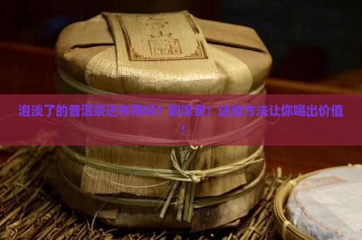 泡淡了的普洱茶还有用吗
