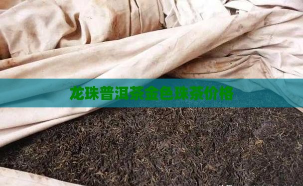 龙珠普洱茶金色