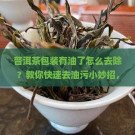 普洱茶包装有油了怎么去除