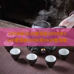 2008年36计普洱茶