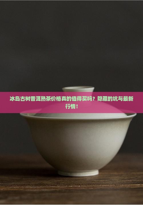 冰岛古树普洱熟茶价格