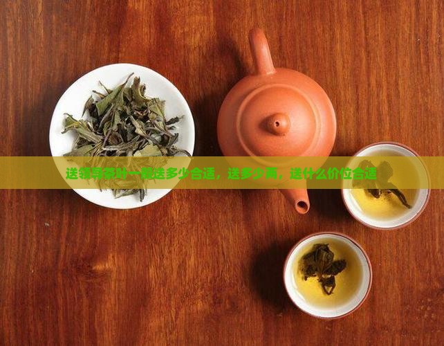 送领导茶叶一般送多少合适