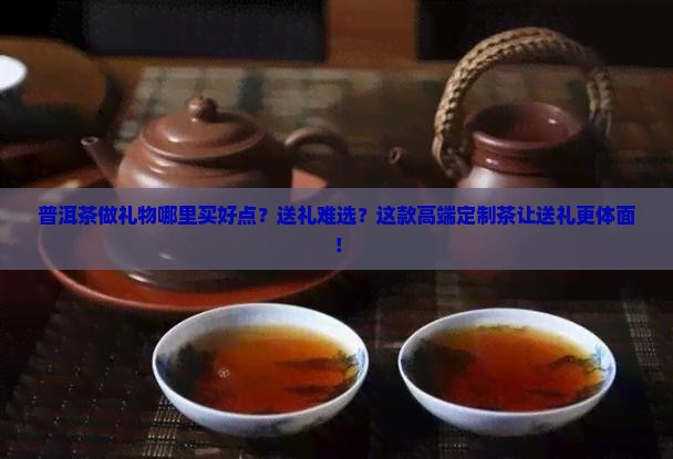 普洱茶做礼物哪里买好点