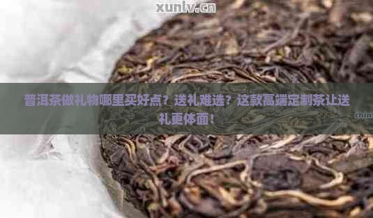普洱茶做礼物哪里买好点