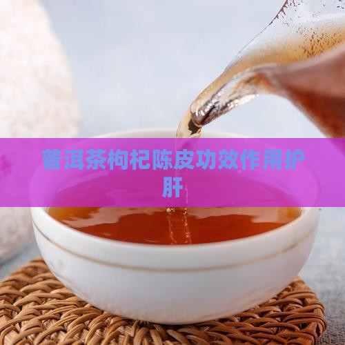 陈皮枸杞普洱茶护肝嘛