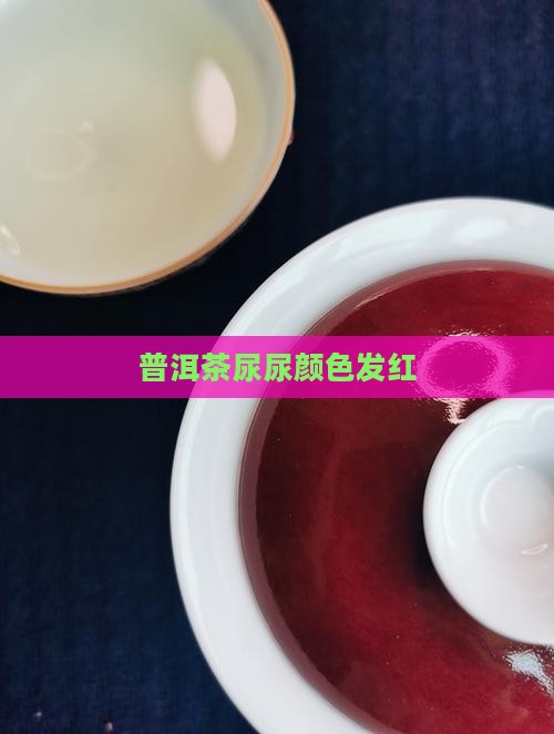 普洱茶尿尿颜色发红