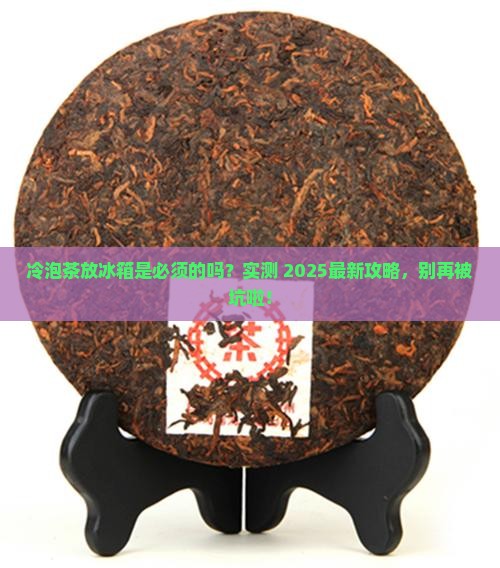 冷泡茶一定要放冰箱吗