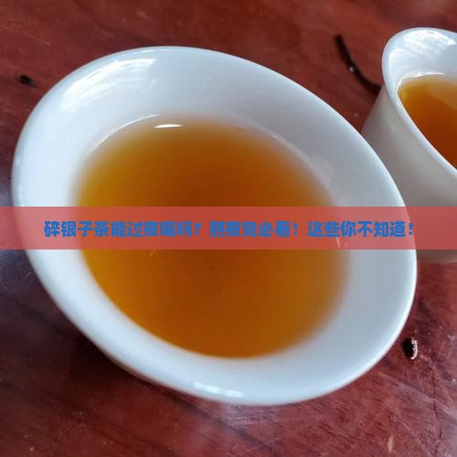 碎银子茶能过夜喝吗百度知道