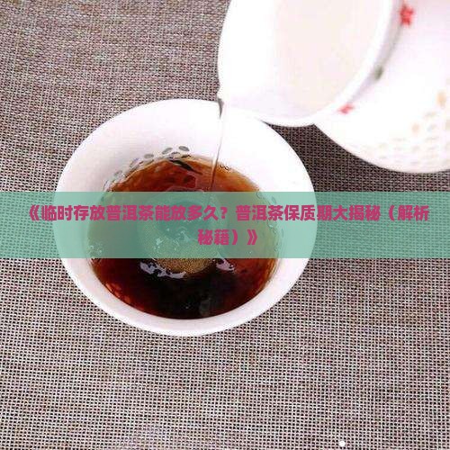临时存普洱茶能放多久啊