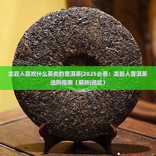 龙岩人喜欢什么茶类的普洱茶
