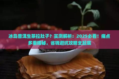 冰岛普洱生茶拉肚子