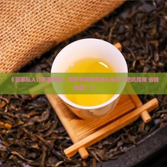 懿寨私人订制普洱茶