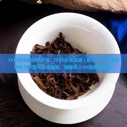 15年普洱茶饼的价值 15年普洱茶饼的价值