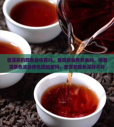 普洱茶的颜色会伤肾吗 普洱茶的颜色会伤肾吗