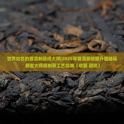 世界知名的普洱制茶师大师