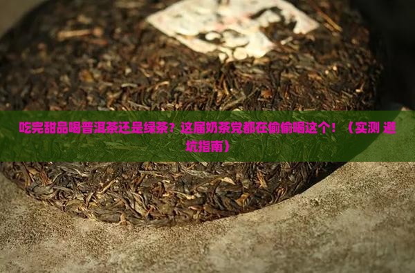 吃完甜品喝普洱茶还是绿茶