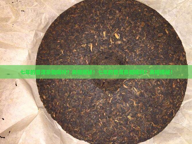 七年的普洱茶能喝吗