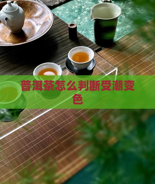 普洱茶是否受潮变色