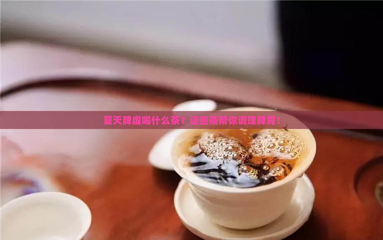 夏天脾虚喝什么茶