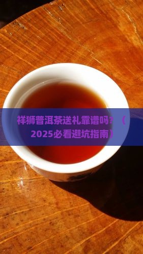 祥狮普洱茶推荐送礼品吗