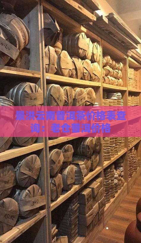 景洪老仓普洱茶价格表查询