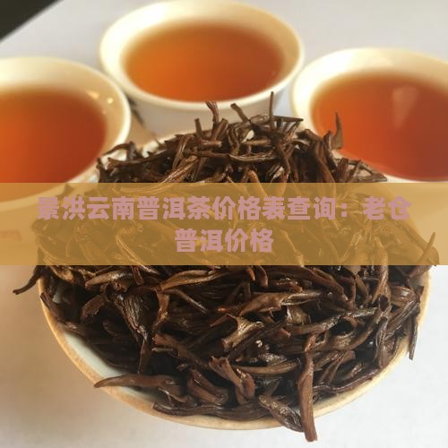 景洪老仓普洱茶价格表查询