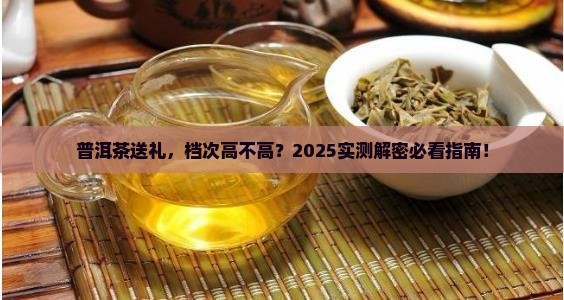普洱茶送礼高不高档