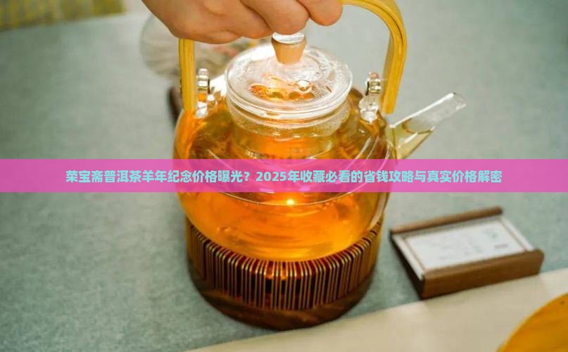 荣宝斋普洱茶羊年纪念价格