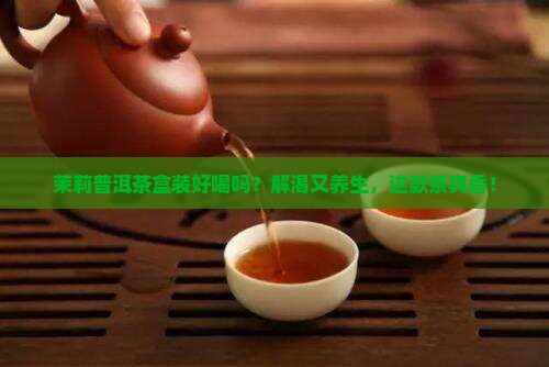 茉莉普洱茶盒装的