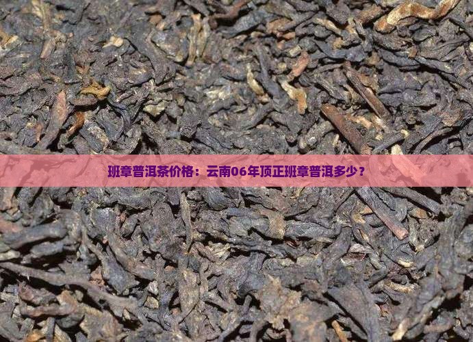 云南06年顶正班章价格