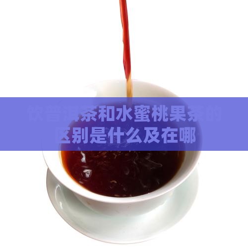 饮普洱茶和水蜜桃果茶的区别