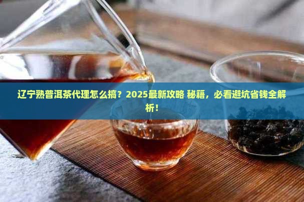 辽宁熟普洱茶如何代理