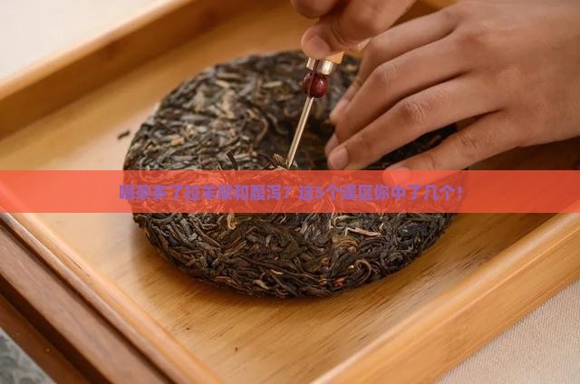 喝茶多了拉羊屎和腹泻