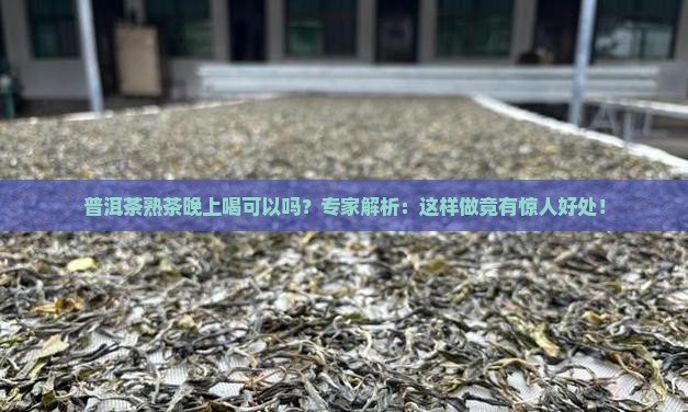 普洱茶熟茶晚上喝可以吗