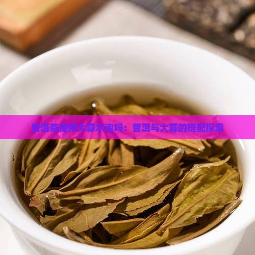 普洱茶能用大蒜水泡吗