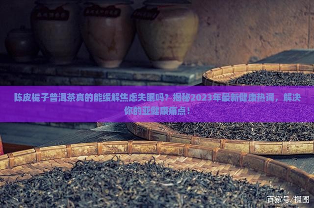 陈皮栀子普洱茶的功效与作用