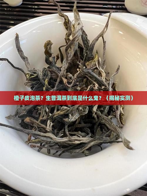 橙子皮泡茶什么是生普洱茶