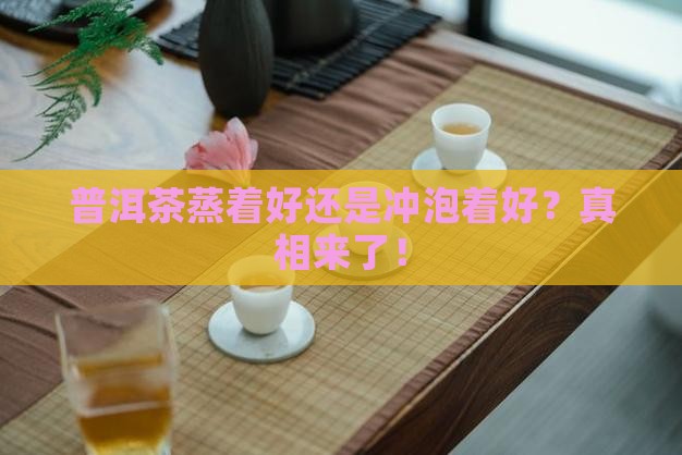 普洱茶蒸着好还是冲泡着好