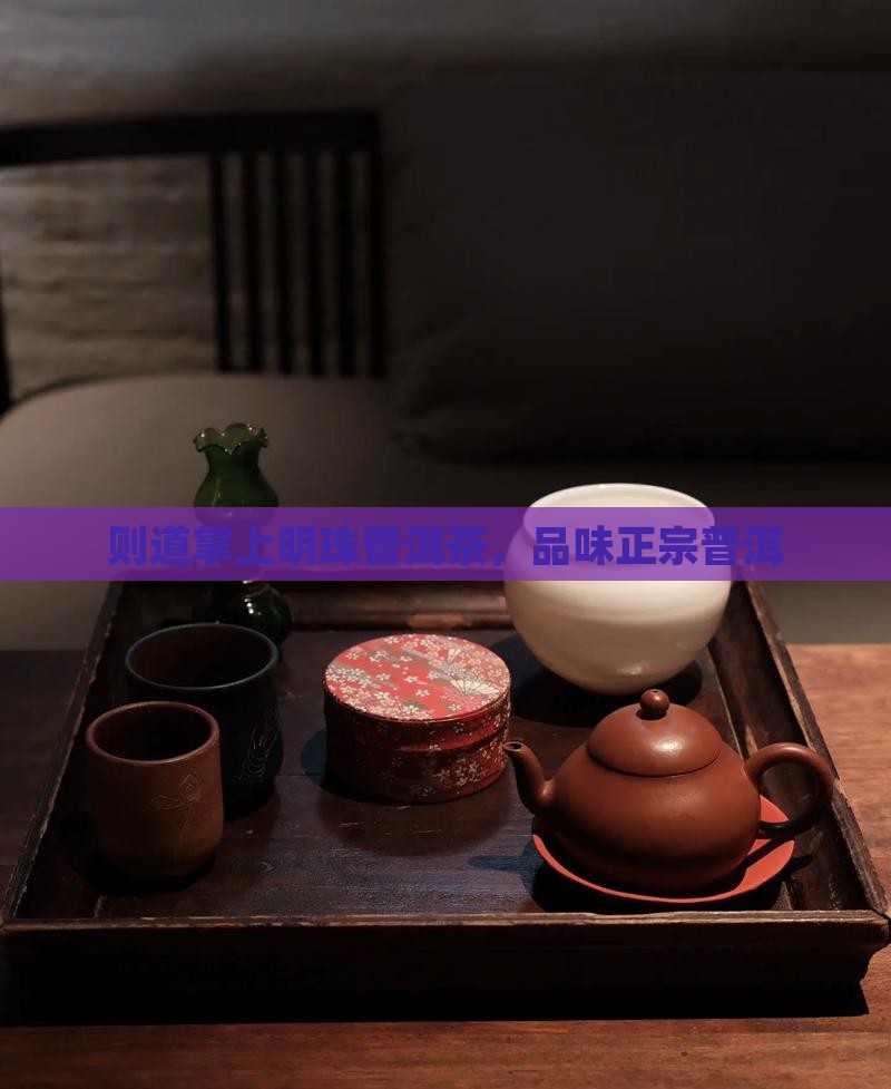 则道掌上明珠普洱茶