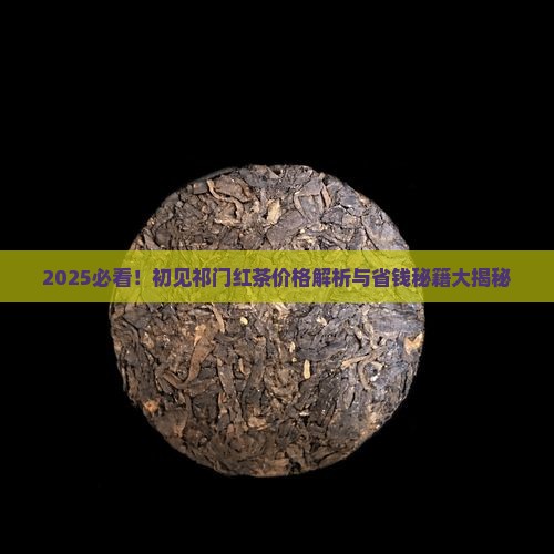 初见祁门红茶叶价格
