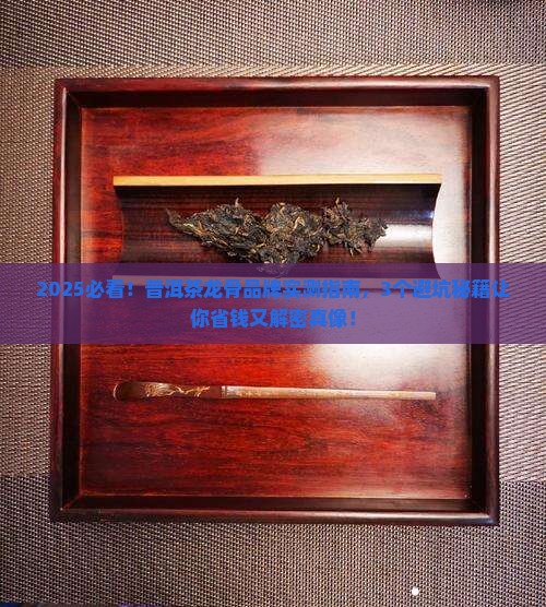 普洱茶龙骨品牌推荐最新