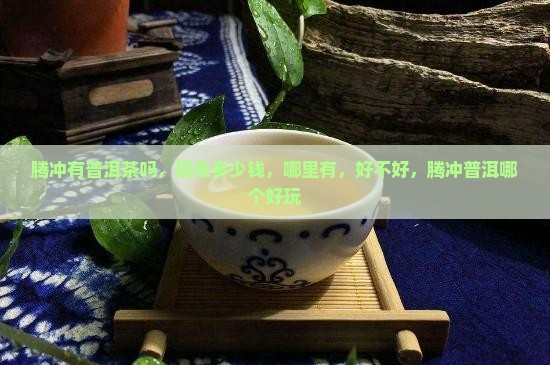 腾冲有普洱茶吗