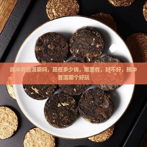 腾冲有普洱茶吗