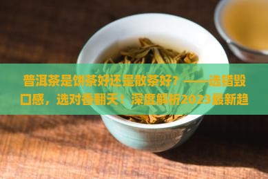 普洱茶是饼茶好还是散茶好