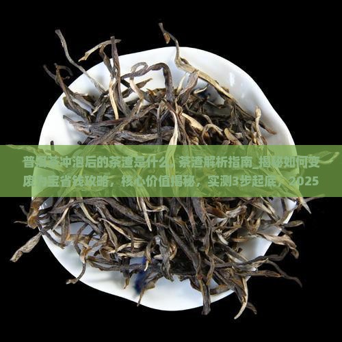 普洱茶冲泡后的茶渣是什么